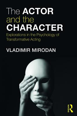 The Actor and the Character: Explorations in the Psychology of Transformative Acting - Mirodan, Vladimir