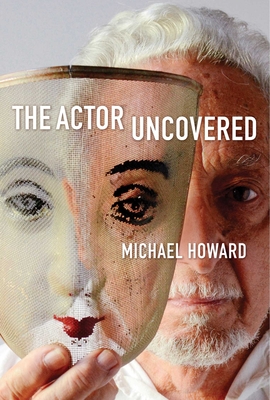 The Actor Uncovered - Howard, Michael, Professor