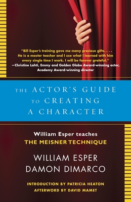 The Actor's Guide to Creating a Character: William Esper Teaches the Meisner Technique - Esper, William, and DiMarco, Damon, and Heaton, Patricia (Introduction by)