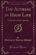 The Actress in High Life: An Episode in Winter Quarters (Classic Reprint)