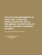 The Acts and Monuments of John Foxe: a New and Complete Edition: With a Preliminary Dissertation, by the Rev. George Townsend
