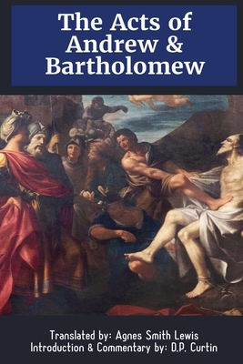 The Acts of Andrew & Bartholomew - Lewis, Agnes Smith (Translated by), and Curtin, D P (Introduction by)