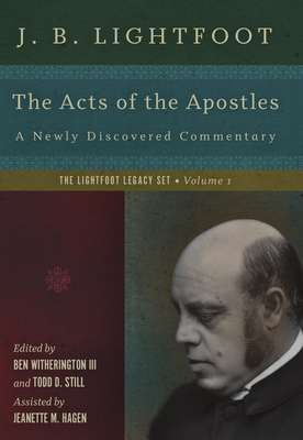 The Acts of the Apostles: A Newly Discovered Commentary - Lightfoot, J B, and Witherington III, Ben (Editor), and Still, Todd D (Editor)