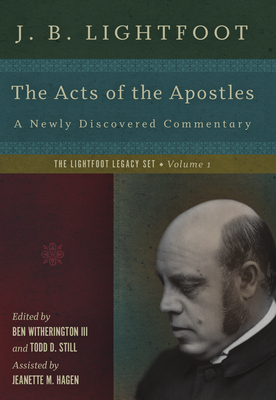 The Acts of the Apostles: A Newly Discovered Commentary - Lightfoot, J B, and Witherington, Ben, III (Editor), and Still, Todd D (Editor)