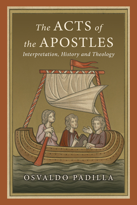 The Acts of the Apostles: Interpretation, History and Theology - Padilla, Osvaldo