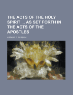 The Acts of the Holy Spirit as Set Forth in the Acts of the Apostles