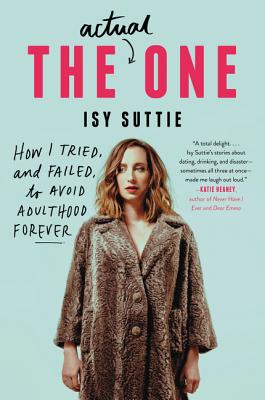 The Actual One: How I Tried, and Failed, to Avoid Adulthood Forever - Suttie, Isy