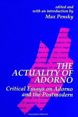 The Actuality of Adorno: Critical Essays on Adorno and the Postmodern - Pensky, Max (Editor)