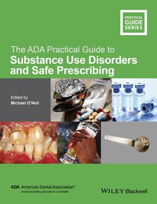 The ADA Practical Guide to Substance Use Disorders and Safe Prescribing - O'Neil, Michael (Editor)