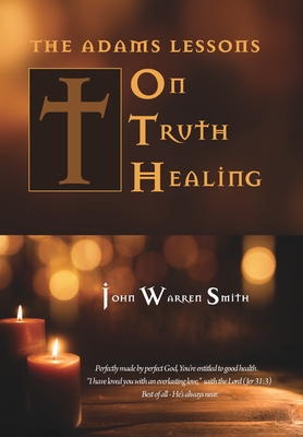 The Adams Lessons on Truth Healing - Smith, John Warren