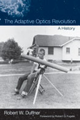 The Adaptive Optics Revolution: A History - Duffner, Robert W, and Fugate, Robert Q (Foreword by)