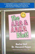 The ADD & ADHD Diet: A Comprehensive Look at Contributing Factors and Natural Treatments for Symptoms of Attention Deficit Disorder and Hyperactivity