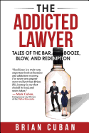 The Addicted Lawyer: Tales of the Bar, Booze, Blow, and Redemption