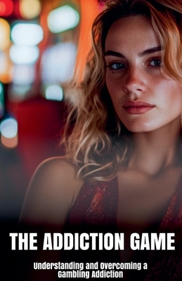 The Addiction Game: Understanding and Overcoming a Gambling Addiction - Ellis, Megan Z