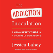 The Addiction Inoculation Lib/E: Raising Healthy Kids in a Culture of Dependence