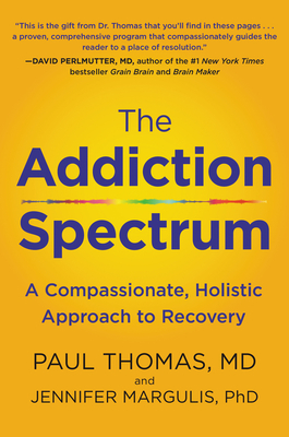 The Addiction Spectrum: A Compassionate, Holistic Approach to Recovery - Thomas, Paul, and Margulis, Jennifer
