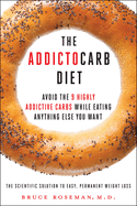 The Addictocarb Diet: Avoid the 9 Highly Addictive Carbs While Eating Anything Else You Want