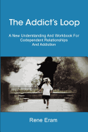 The Addict's Loop: A New Understanding and Workbook for Codependent Relationships and Addiction