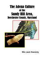 The Adena Culture of the Sandy Hill Area, Dorchester County, Maryland - Hranicky, Wm Jack