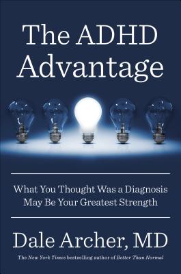 The ADHD Advantage: What You Thought Was a Diagnosis May Be Your Greatest Strength - Archer, Dale, Dr.