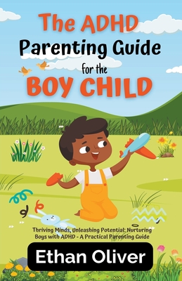The ADHD Parenting Guide for the Boy Child - Oliver, Ethan