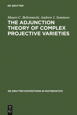 The Adjunction Theory of Complex Projective Varieties - Beltrametti, Mauro C, and Sommese, Andrew J