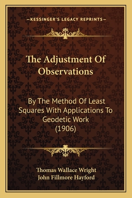 The Adjustment Of Observations: By The Method Of Least Squares With Applications To Geodetic Work (1906) - Wright, Thomas Wallace, and Hayford, John Fillmore