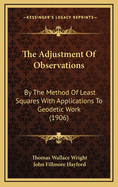 The Adjustment of Observations by the Method of Least Squares with Applications to Geodetic Work