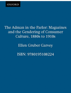 The Adman in the Parlor: Magazines and the Gendering of Consumer Culture, 1880s to 1910s