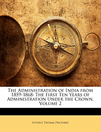 The Administration of India from 1859-1868: The First Ten Years of Administration Under the Crown, Volume 1