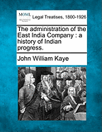 The Administration of the East India Company; A History of Indian Progress