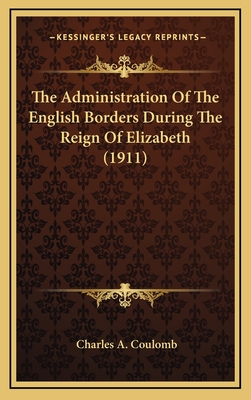 The Administration of the English Borders During the Reign of Elizabeth (1911) - Coulomb, Charles A