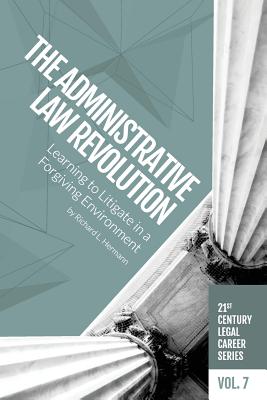The Administrative Law Revolution: Learning to Litigate in a Forgiving Environment - Hermann, Richard L