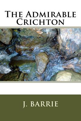 The Admirable Crichton - Barrie, James Matthew