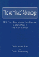 The Admirals' Advantage: U.S. Navy Operational Intelligence in World War II and the Cold War - Ford, Lt. Cmdr A., and Rosenberg, Captain David A.