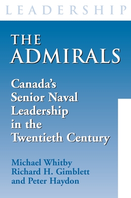 The Admirals: Canada's Senior Naval Leadership in the Twentieth Century - Whitby, Michael, and Gimblett, Richard H, and Haydon, Peter