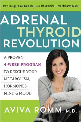 The Adrenal Thyroid Revolution: A Proven 4-Week Program to Rescue Your Metabolism, Hormones, Mind & Mood - Romm, Aviva
