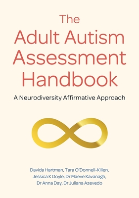 The Adult Autism Assessment Handbook: A Neurodiversity Affirmative Approach - Hartman, Davida, and O'Donnell-Killen, Tara, and Doyle, Jessica K