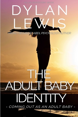 The Adult Baby Identity - Coming out as an Adult Baby - Bent, Rosalie (Editor), and Bent, Michael (Foreword by), and Lewis, Dylan