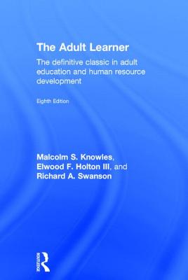 The Adult Learner: The definitive classic in adult education and human resource development - Knowles, Malcolm S., and Holton III, Elwood F., and Swanson, Richard A.