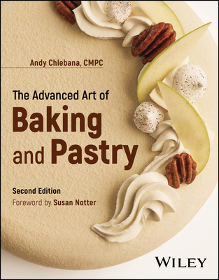 The Advanced Art of Baking and Pastry - Chlebana, R Andrew, and Notter, Susan (Foreword by), and Tahlier, Anthony