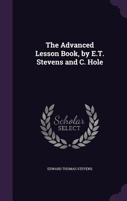 The Advanced Lesson Book, by E.T. Stevens and C. Hole - Stevens, Edward Thomas