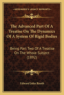 The Advanced Part of a Treatise on the Dynamics of a System of Rigid Bodies: Being Part Two of a Treatise on the Whole Subject (1892)