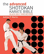 The Advanced Shotokan Karate Bible: Black Belt and Beyond - Martin, Ashley