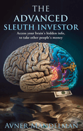 The Advanced Sleuth Investor: Access your brain's hidden info, to take other people's money