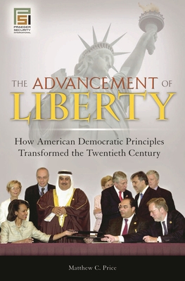 The Advancement of Liberty: How American Democratic Principles Transformed the Twentieth Century - Price, Matthew