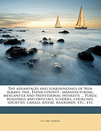 The Advantages and Surroundings of New Albany, Ind., Floyd County: Manufacturing, Mercantile and Professional Interests ... Public Buildings and Officials, Schools, Churches, Societies, Canals, Rivers, Railroads, Etc., Etc