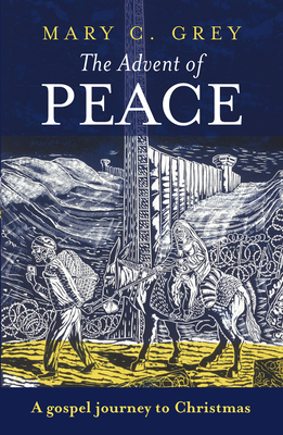 The Advent of Peace: A Gospel Journey To Christmas - Grey, Mary, Professor