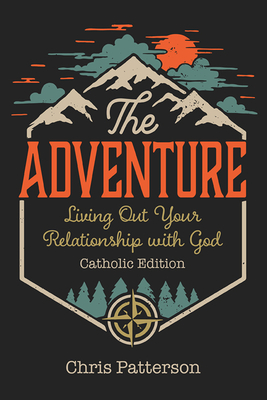 The Adventure: Living Out Your Relationship with God (Catholic Edition) - Patterson, Chris