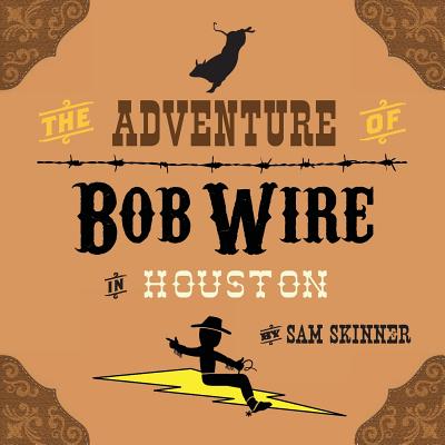 The Adventure of Bob Wire in Houston - Skinner, Sam